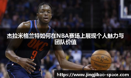 杰拉米格兰特如何在NBA赛场上展现个人魅力与团队价值
